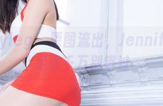 beautyleg - 原图流出，Jennifer的裸足照千万别错过